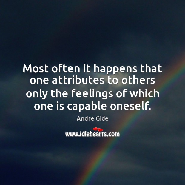 Most often it happens that one attributes to others only the feelings Andre Gide Picture Quote