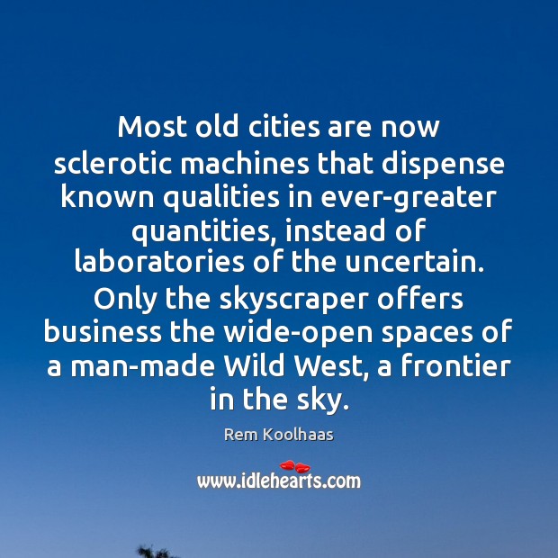 Most old cities are now sclerotic machines that dispense known qualities in Rem Koolhaas Picture Quote