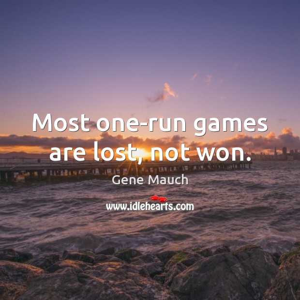 Most one-run games are lost, not won. Gene Mauch Picture Quote