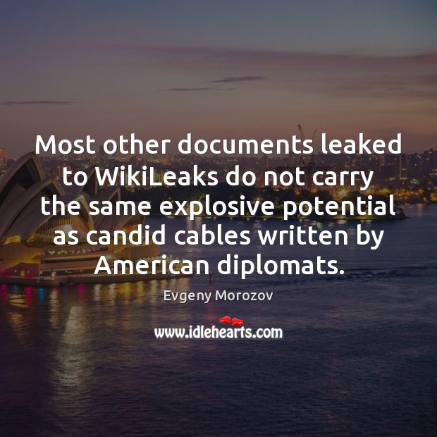 Most other documents leaked to WikiLeaks do not carry the same explosive Evgeny Morozov Picture Quote