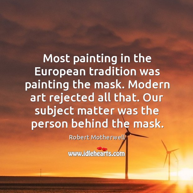 Most painting in the european tradition was painting the mask. Robert Motherwell Picture Quote