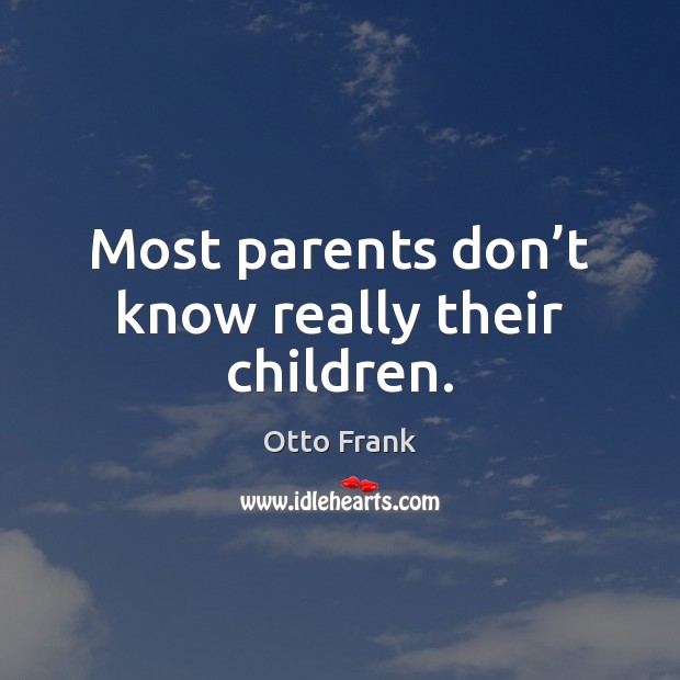 Most parents don’t know really their children. Otto Frank Picture Quote