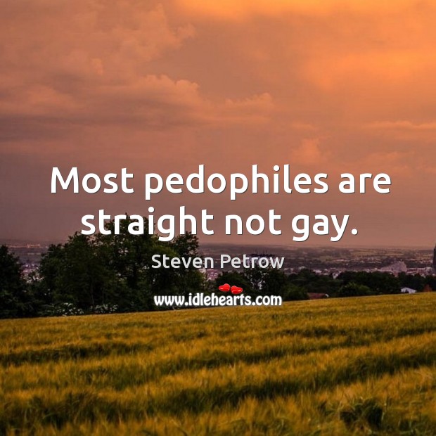 Most pedophiles are straight not gay. Steven Petrow Picture Quote