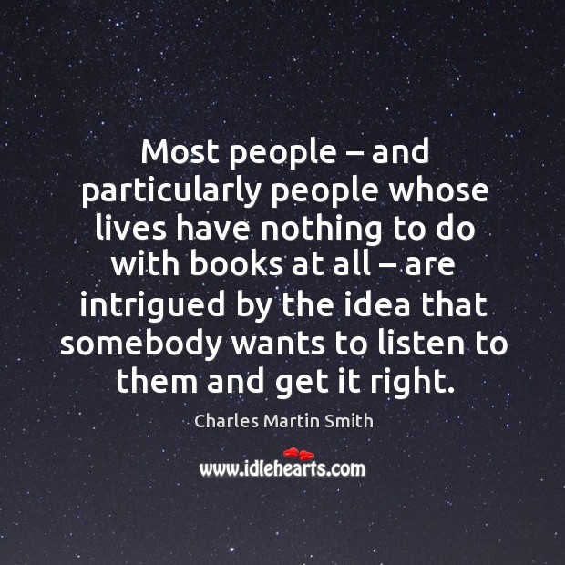 Most people – and particularly people whose lives have nothing to do with books at all Charles Martin Smith Picture Quote