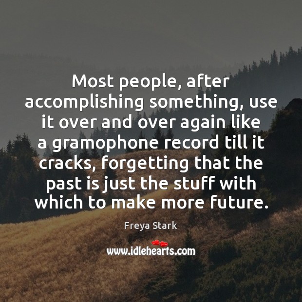 Most people, after accomplishing something, use it over and over again like Past Quotes Image