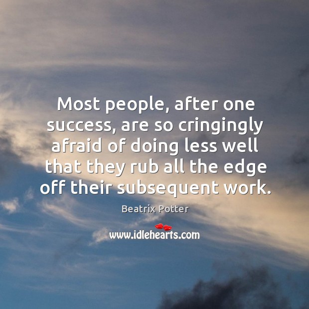 Most people, after one success, are so cringingly afraid of doing less well that.. Beatrix Potter Picture Quote
