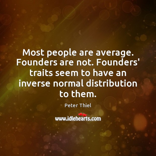 Most people are average. Founders are not. Founders’ traits seem to have Peter Thiel Picture Quote