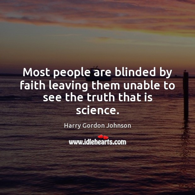 Most people are blinded by faith leaving them unable to see the truth that is science. Harry Gordon Johnson Picture Quote