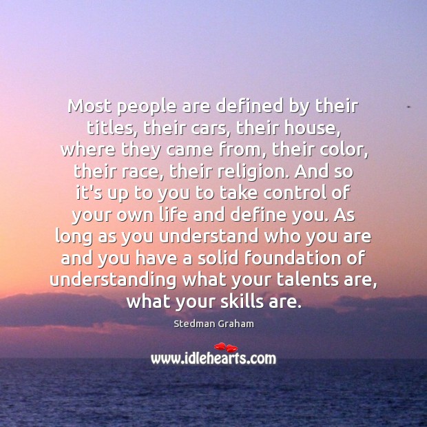 Most people are defined by their titles, their cars, their house, where Stedman Graham Picture Quote