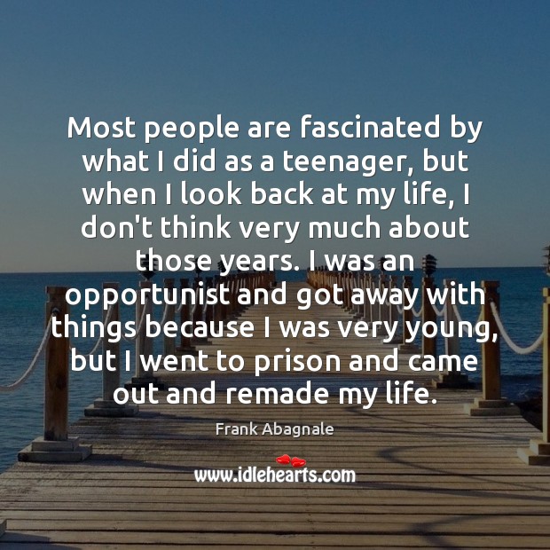 Most people are fascinated by what I did as a teenager, but Frank Abagnale Picture Quote