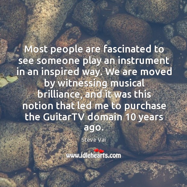Most people are fascinated to see someone play an instrument in an inspired way. Steve Vai Picture Quote