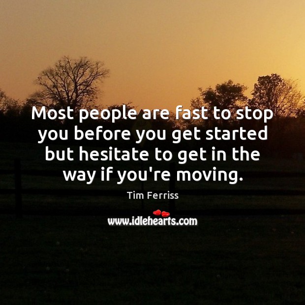 Most people are fast to stop you before you get started but Tim Ferriss Picture Quote