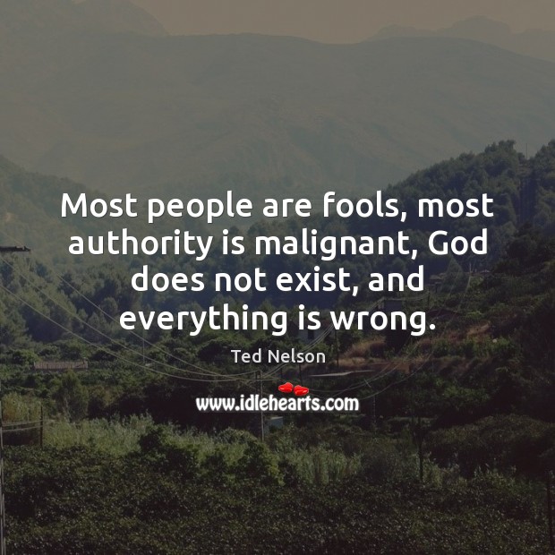 Most people are fools, most authority is malignant, God does not exist, People Quotes Image