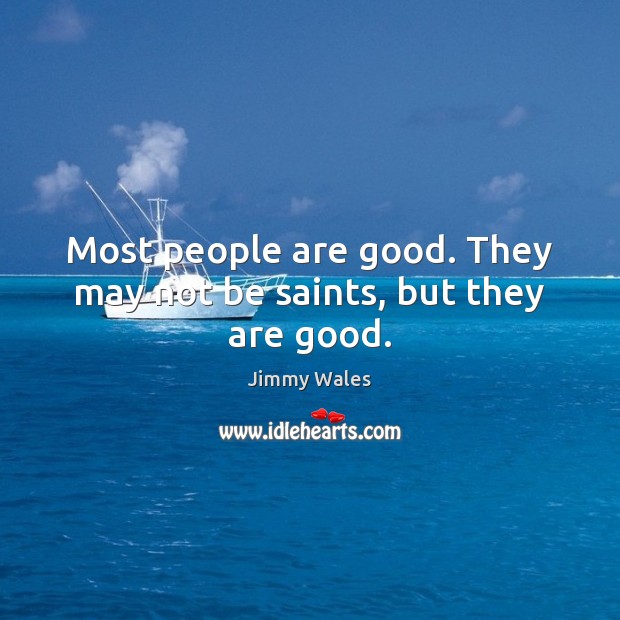 Most people are good. They may not be saints, but they are good. Jimmy Wales Picture Quote