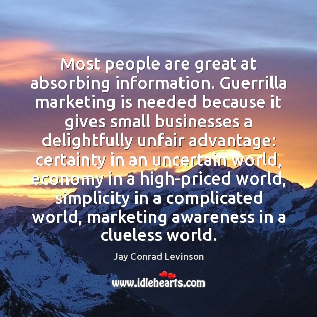 Most people are great at absorbing information. Guerrilla marketing is needed because Marketing Quotes Image