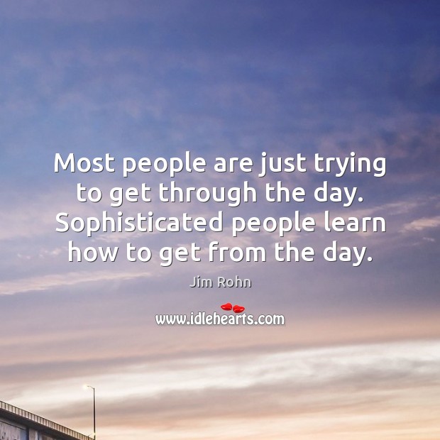 Most people are just trying to get through the day. Sophisticated people Image