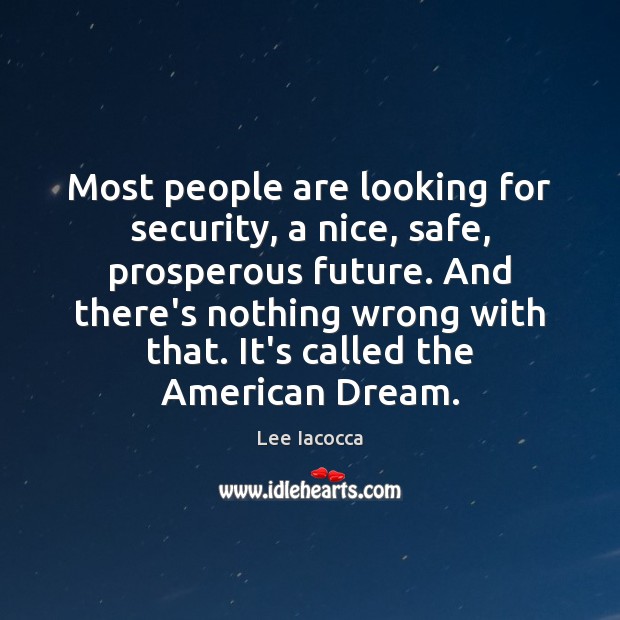 Most people are looking for security, a nice, safe, prosperous future. And Lee Iacocca Picture Quote
