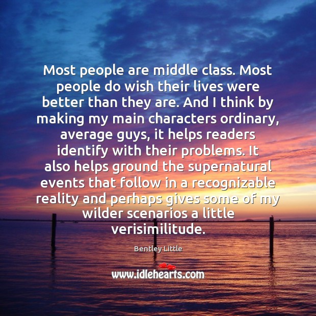 Most people are middle class. Most people do wish their lives were Bentley Little Picture Quote