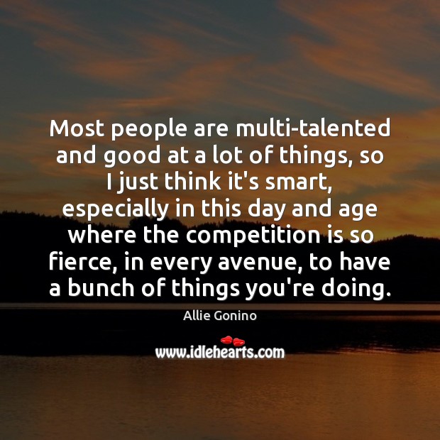 Most people are multi-talented and good at a lot of things, so Image