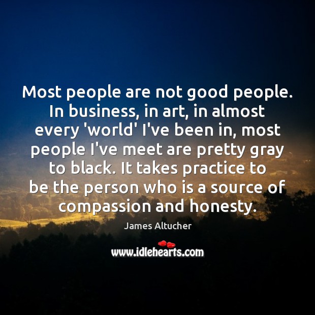 Most people are not good people. In business, in art, in almost James Altucher Picture Quote