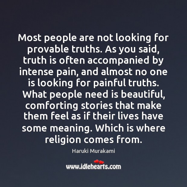 Most people are not looking for provable truths. As you said, truth Haruki Murakami Picture Quote