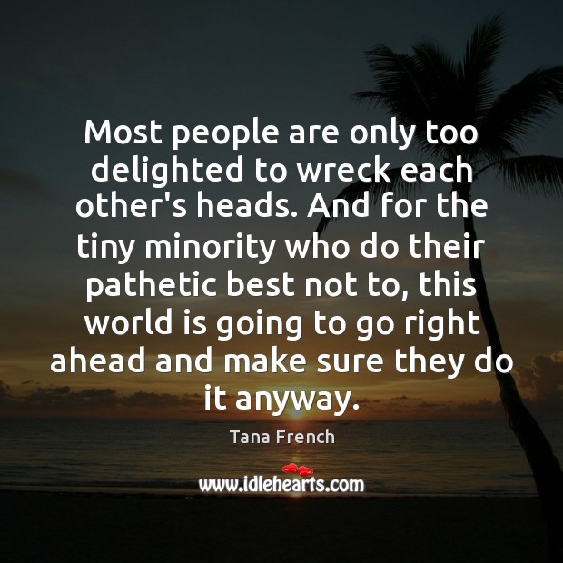 Most people are only too delighted to wreck each other’s heads. And Tana French Picture Quote