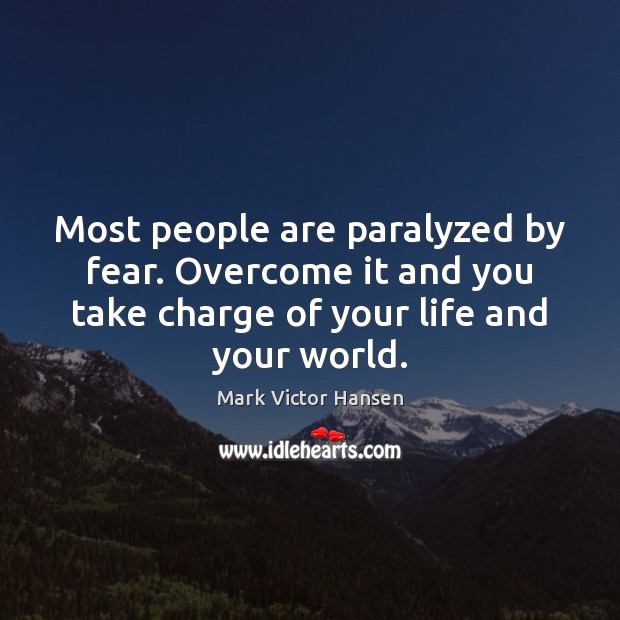 Most people are paralyzed by fear. Overcome it and you take charge Mark Victor Hansen Picture Quote