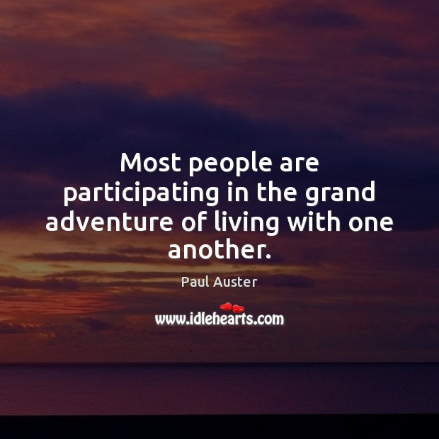 Most people are participating in the grand adventure of living with one another. Paul Auster Picture Quote