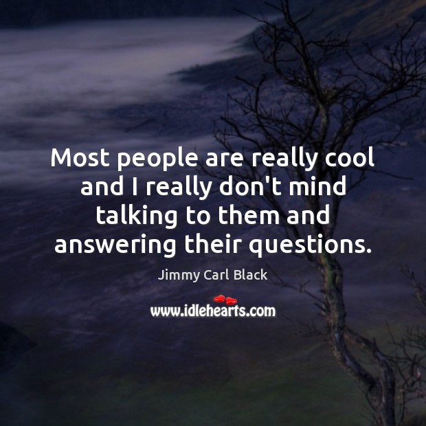 Most people are really cool and I really don’t mind talking to Jimmy Carl Black Picture Quote