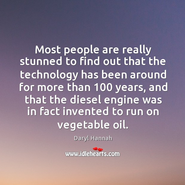 Most people are really stunned to find out that the technology has been around for more than 100 years Daryl Hannah Picture Quote