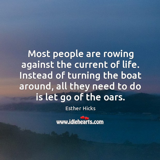 Most people are rowing against the current of life. Instead of turning Esther Hicks Picture Quote