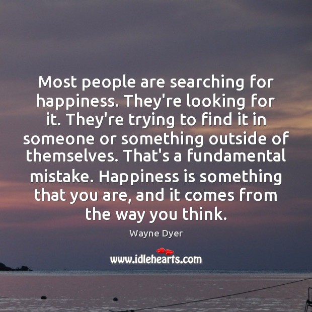 Most people are searching for happiness. They’re looking for it. They’re trying Image