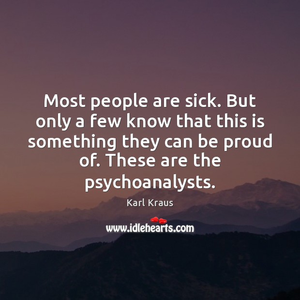 Most people are sick. But only a few know that this is Karl Kraus Picture Quote