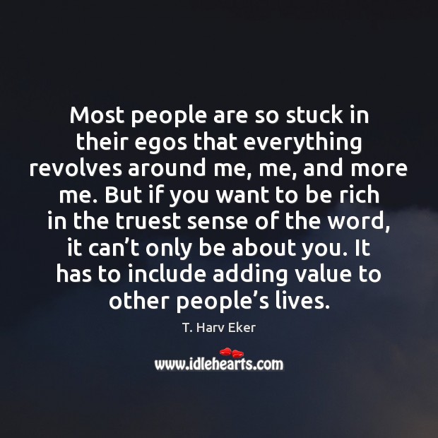 Most people are so stuck in their egos that everything revolves around me, me, and more me. Image