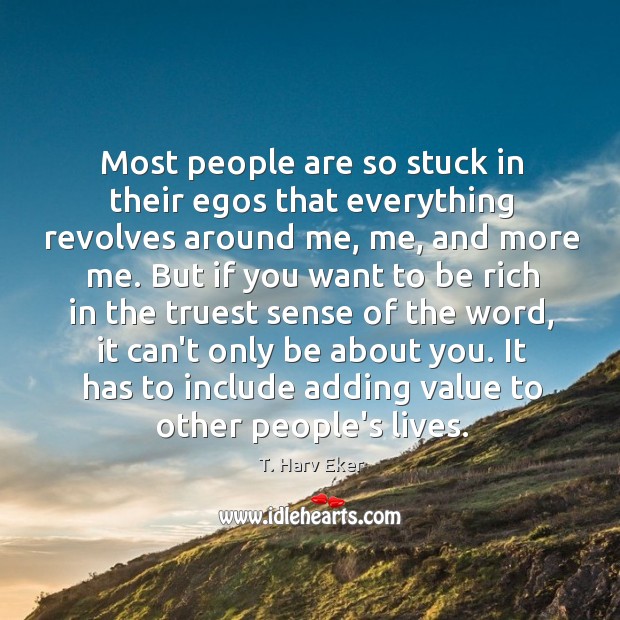 Most people are so stuck in their egos that everything revolves around T. Harv Eker Picture Quote