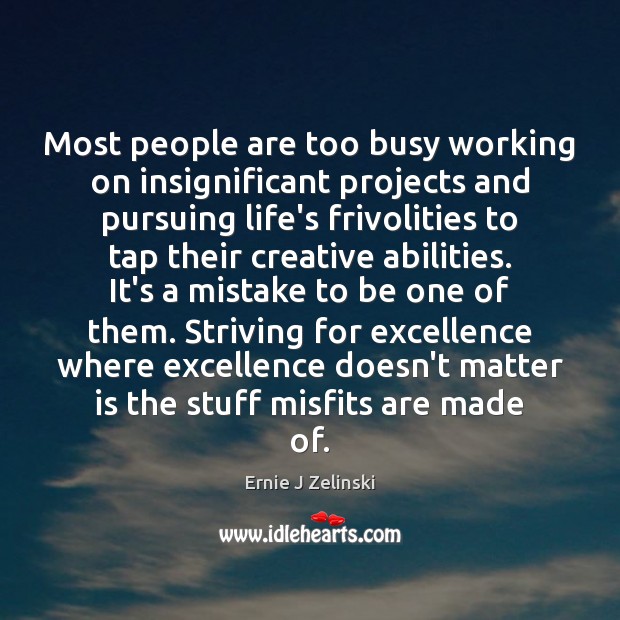 Most people are too busy working on insignificant projects and pursuing life’s Ernie J Zelinski Picture Quote