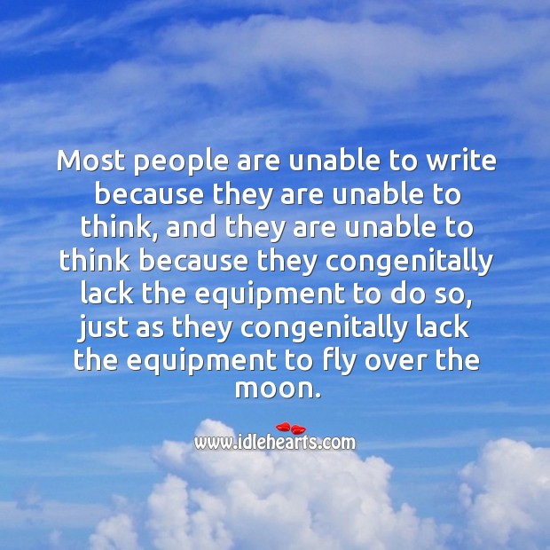 Most people are unable to write because they are unable to think Image