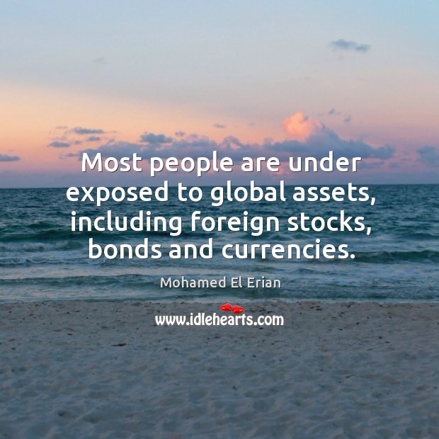 Most people are under exposed to global assets, including foreign stocks, bonds and currencies. Image