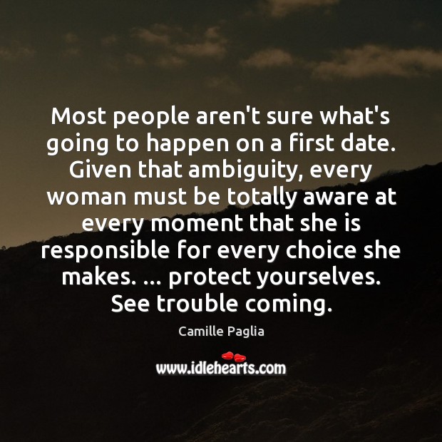 Most people aren’t sure what’s going to happen on a first date. Camille Paglia Picture Quote