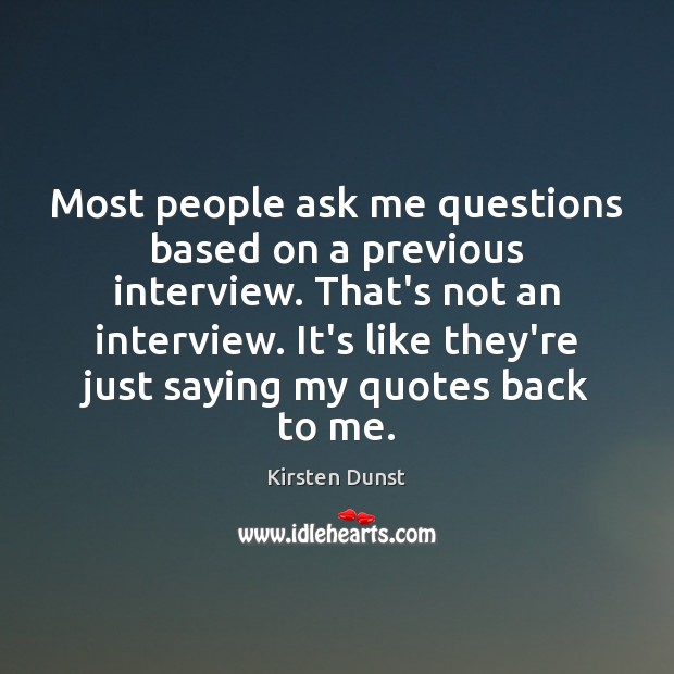 Most people ask me questions based on a previous interview. That’s not Image