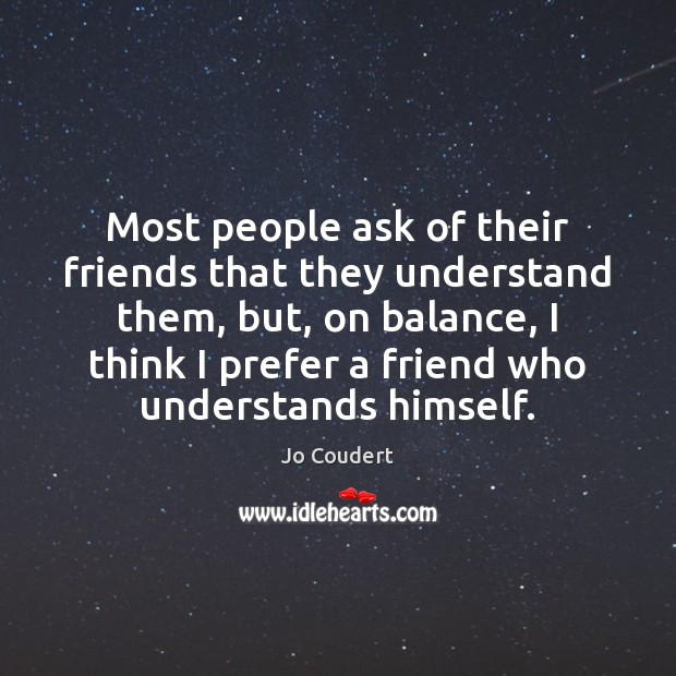 Most people ask of their friends that they understand them, but, on Jo Coudert Picture Quote