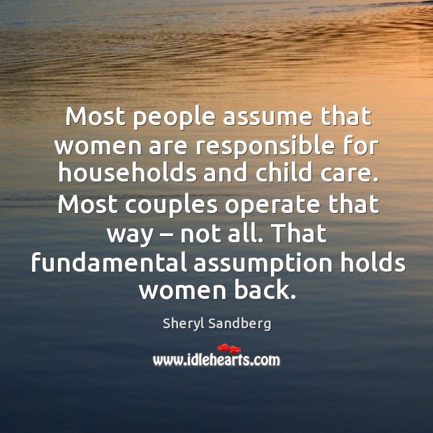 Most people assume that women are responsible for households and child care. Sheryl Sandberg Picture Quote