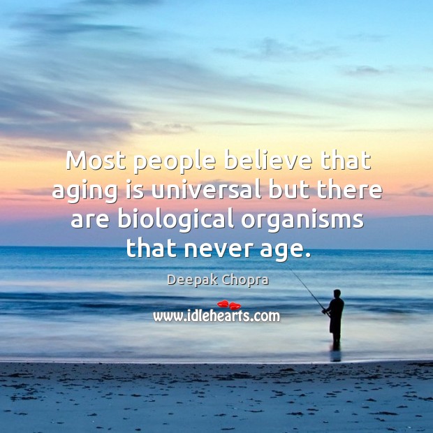 Most people believe that aging is universal but there are biological organisms Image