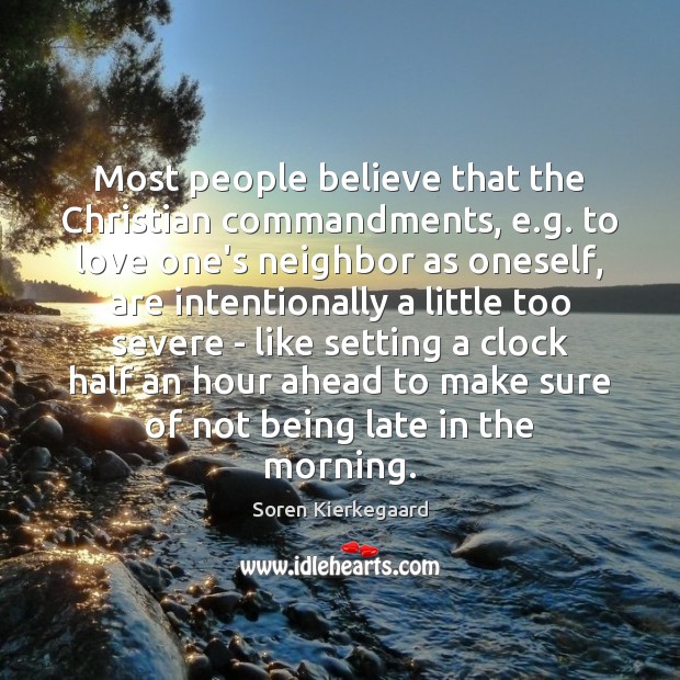 Most people believe that the Christian commandments, e.g. to love one’s 