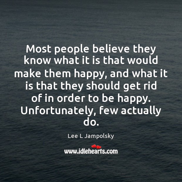 Most people believe they know what it is that would make them Lee L Jampolsky Picture Quote