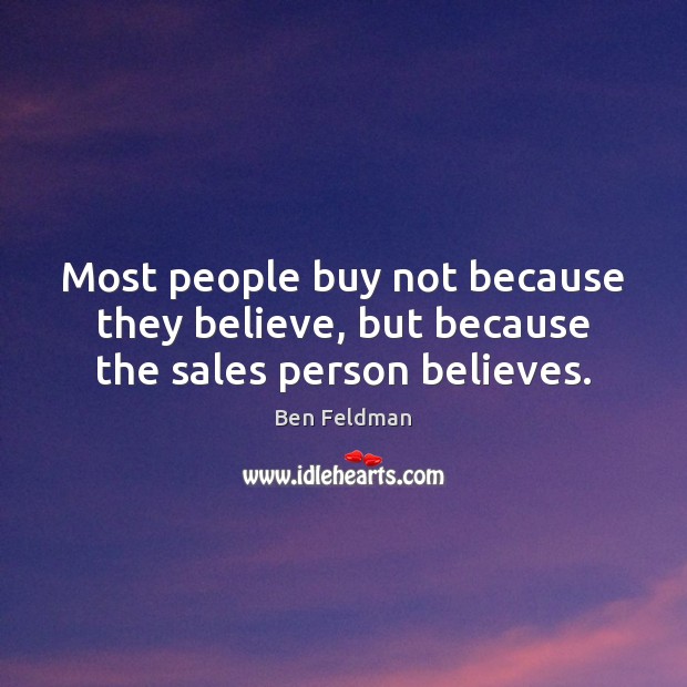 Most people buy not because they believe, but because the sales person believes. Image