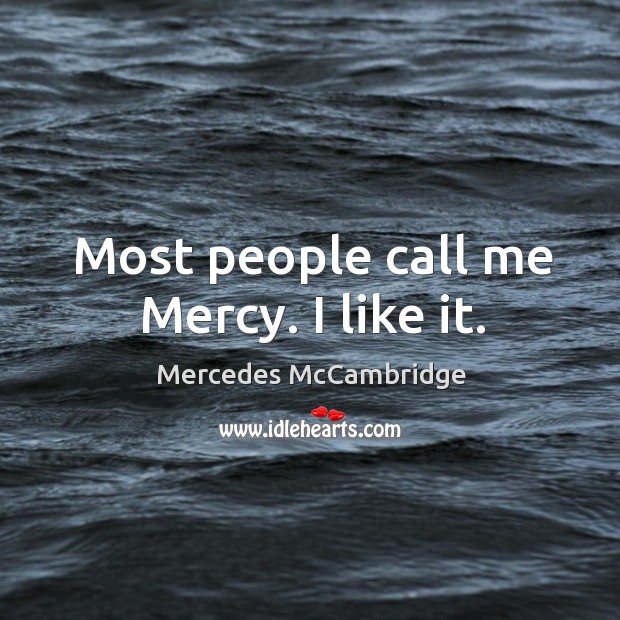 Most people call me mercy. I like it. Mercedes McCambridge Picture Quote