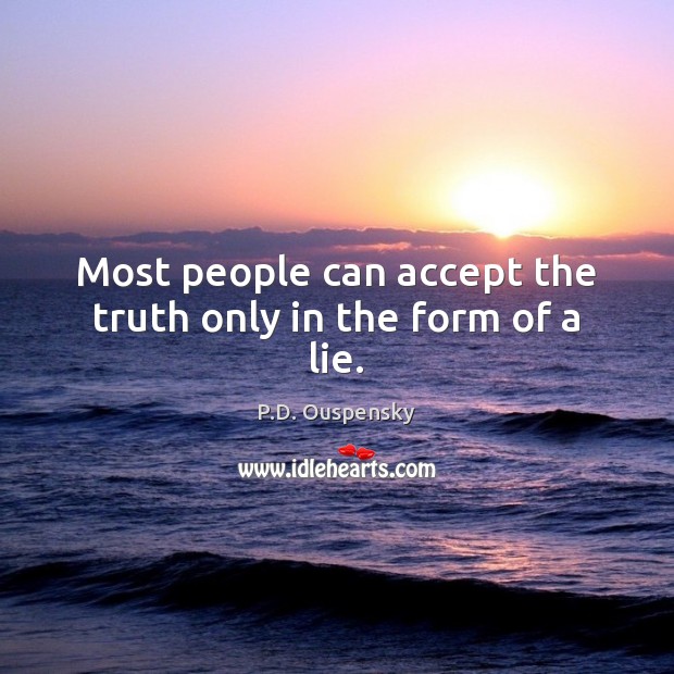 Most people can accept the truth only in the form of a lie. P.D. Ouspensky Picture Quote