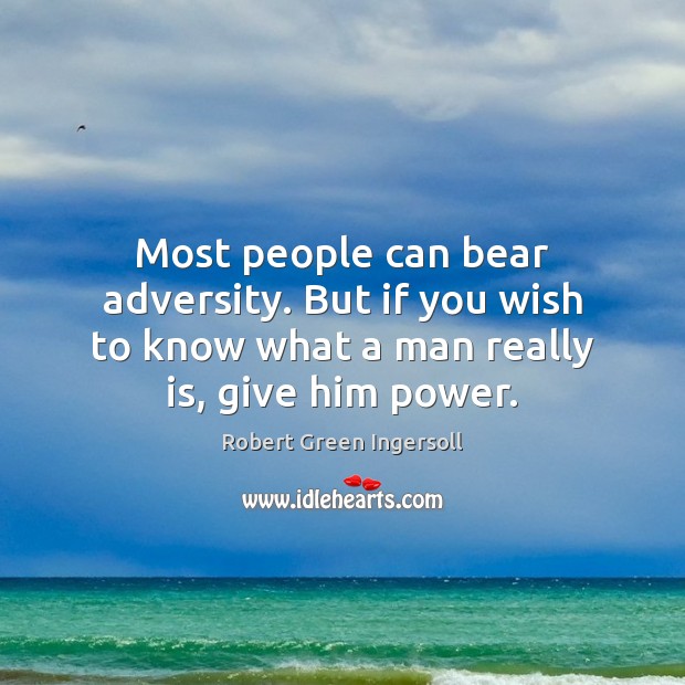 Most people can bear adversity. But if you wish to know what Robert Green Ingersoll Picture Quote