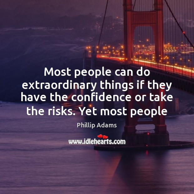 Most people can do extraordinary things if they have the confidence or Phillip Adams Picture Quote